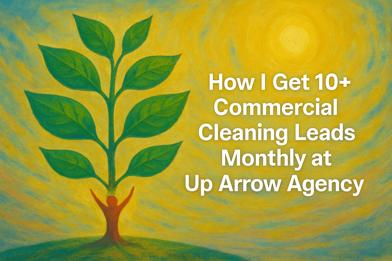 How I Get 10+ Commercial Cleaning Leads Monthly at Up Arrow Agency